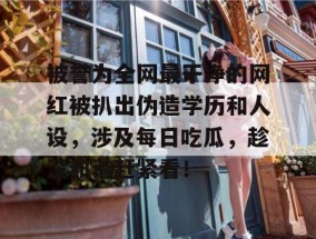 被誉为全网最干净的网红被扒出伪造学历和人设，涉及每日吃瓜，趁没和谐赶紧看！